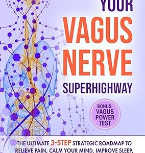 Rebalance Your Vagus Nerve Superhighway: The Ultimate 3-Step Strategic Roadmap to Relieve Pain, Calm Your Mind, Improve Sleep